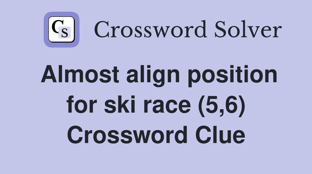 Almost align position for ski race (5,6) Crossword Clue Answers
